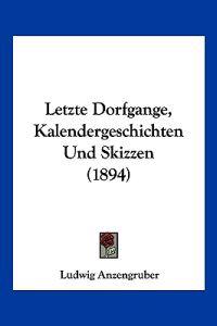 Anzengruber, L: Letzte Dorfgange, Kalendergeschichten Und Sk