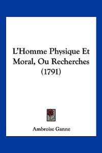 L'Homme Physique Et Moral, Ou Recherches (1791)