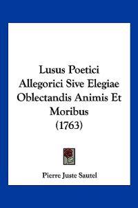 Lusus Poetici Allegorici Sive Elegiae Oblectandis Animis Et Moribus (1763)