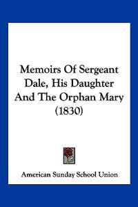 Memoirs Of Sergeant Dale, His Daughter And The Orphan Mary (1830)