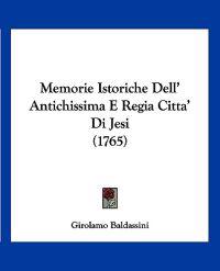 Memorie Istoriche Dell' Antichissima E Regia Citta' Di Jesi (1765)