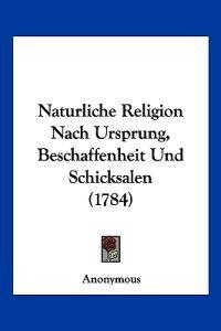 Anonymous: Naturliche Religion Nach Ursprung, Beschaffenheit