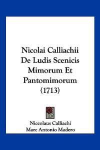 Nicolai Calliachii De Ludis Scenicis Mimorum Et Pantomimorum (1713)