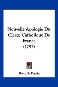 Nouvelle Apologie Du Clerge Catholique De France (1792)