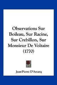 Observations Sur Boileau, Sur Racine, Sur Crebillon, Sur Monsieur De Voltaire (1770)
