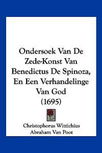 Ondersoek Van De Zede-Konst Van Benedictus De Spinoza, En Een Verhandelinge Van God (1695)