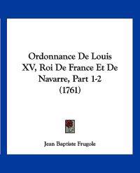 Ordonnance De Louis XV, Roi De France Et De Navarre, Part 1-2 (1761)