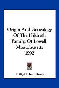 Origin And Genealogy Of The Hildreth Family, Of Lowell, Massachusetts (1892)
