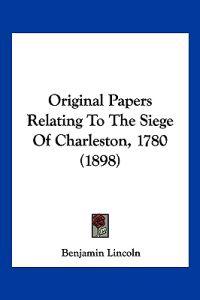 Original Papers Relating To The Siege Of Charleston, 1780 (1898)