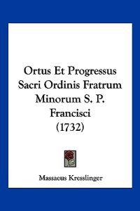 Ortus Et Progressus Sacri Ordinis Fratrum Minorum S. P. Francisci (1732)