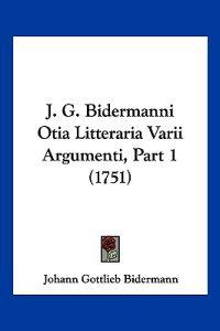 J. G. Bidermanni Otia Litteraria Varii Argumenti, Part 1 (1751)