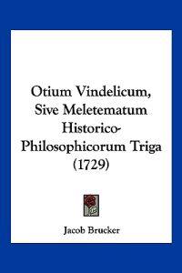 Otium Vindelicum, Sive Meletematum Historico-Philosophicorum Triga (1729)
