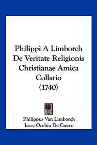 Philippi A Limborch De Veritate Religionis Christianae Amica Collatio (1740)