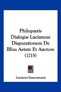 Philopatris Dialogus Lucianeus Disputationem De Illius Aetate Et Auctore (1715)