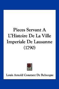 Pieces Servant A L'Histoire De La Ville Imperiale De Lausanne (1790)