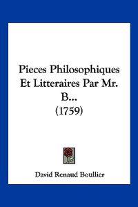 Pieces Philosophiques Et Litteraires Par Mr. B... (1759)