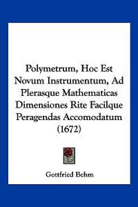 Polymetrum, Hoc Est Novum Instrumentum, Ad Plerasque Mathematicas Dimensiones Rite Facilque Peragendas Accomodatum (1672)
