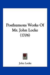 Posthumous Works Of Mr. John Locke (1706)