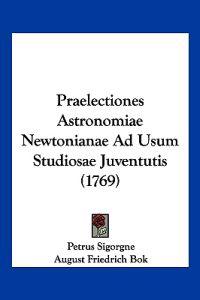 Praelectiones Astronomiae Newtonianae Ad Usum Studiosae Juventutis (1769)