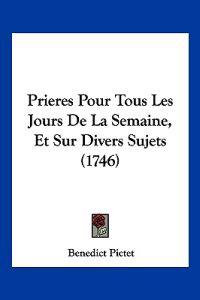 Prieres Pour Tous Les Jours De La Semaine, Et Sur Divers Sujets (1746)
