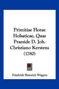 Primitiae Florae Holsaticae, Quas Praeside D. Joh. Christiano Kerstens (1780)