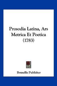 Prosodia Latina, Ars Metrica Et Poetica (1783)