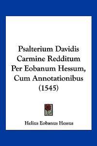 Psalterium Davidis Carmine Redditum Per Eobanum Hessum, Cum Annotationibus (1545)