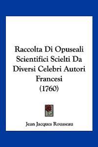 Raccolta Di Opuseali Scientifici Scielti Da Diversi Celebri Autori Francesi (1760)