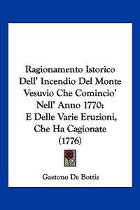 Ragionamento Istorico Dell' Incendio Del Monte Vesuvio Che Comincio' Nell' Anno 1770