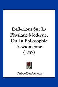 Reflexions Sur La Physique Moderne, Ou La Philosophie Newtonienne (1757)