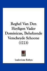 Reghel Van Den Heyligen Vader Dominicus, Behelzende Verscheyde Schoone (1723)
