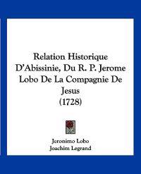 Relation Historique D'Abissinie, Du R. P. Jerome Lobo De La Compagnie De Jesus (1728)