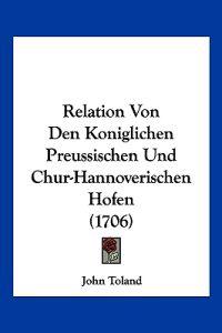 Toland, J: Relation Von Den Koniglichen Preussischen Und Chu