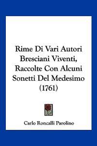 Rime Di Vari Autori Bresciani Viventi, Raccolte Con Alcuni Sonetti Del Medesimo (1761)