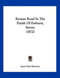 Harrison, J: Roman Road In The Parish Of Ewhurst, Surrey (18