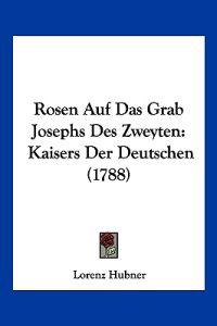 Hubner, L: Rosen Auf Das Grab Josephs Des Zweyten