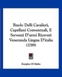 Ruolo Delli Cavalieri, Capellani Conventuali, E Serventi D'armi Ricevuti Veneranda Lingua D'italia (1789)