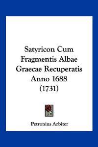 Satyricon Cum Fragmentis Albae Graecae Recuperatis Anno 1688 (1731)