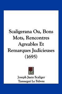 Scaligerana Ou, Bons Mots, Rencontres Agreables Et Remarques Judicieuses (1695)
