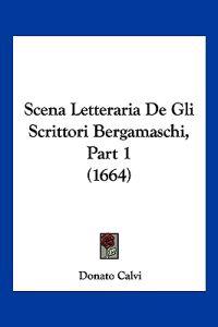 Scena Letteraria De Gli Scrittori Bergamaschi, Part 1 (1664)