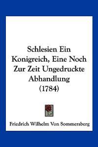 Sommersberg, F: Schlesien Ein Konigreich, Eine Noch Zur Zeit