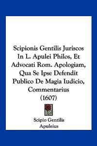 Scipionis Gentilis Juriscos In L. Apulei Philos, Et Advocati Rom. Apologiam, Qua Se Ipse Defendit Publico De Magia Iudicio, Commentarius (1607)