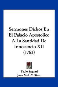 Sermones Dichos En El Palacio Apostolico A La Santidad De Innocencio XII (1763)