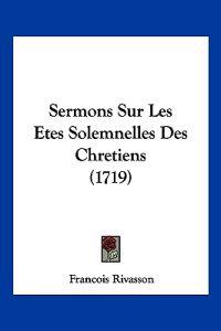 Sermons Sur Les Etes Solemnelles Des Chretiens (1719)