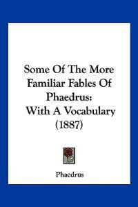 Some Of The More Familiar Fables Of Phaedrus