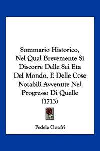 Sommario Historico, Nel Qual Brevemente Si Discorre Delle Sei Eta Del Mondo, E Delle Cose Notabili Avvenute Nel Progresso Di Quelle (1713)