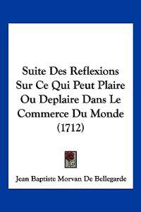 Suite Des Reflexions Sur Ce Qui Peut Plaire Ou Deplaire Dans Le Commerce Du Monde (1712)