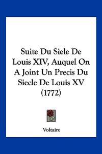 Suite Du Siele De Louis XIV, Auquel On A Joint Un Precis Du Siecle De Louis XV (1772)