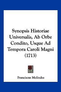 Synopsis Historiae Universalis, Ab Orbe Condito, Usque Ad Tempora Caroli Magni (1713)