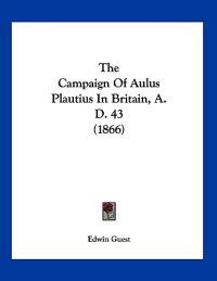 The Campaign Of Aulus Plautius In Britain, A. D. 43 (1866)